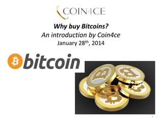 Why buy Bitcoins?
An introduction by Coin4ce
January 28th, 2014

1

 