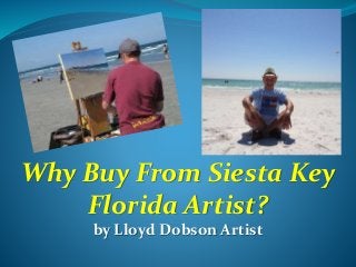 Why Buy From Siesta Key
Florida Artist?
by Lloyd Dobson Artist
 