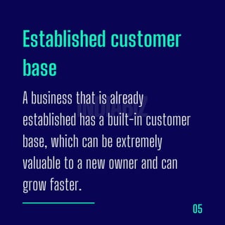 Established customer
base
A business that is already
established has a built-in customer
base, which can be extremely
valu...