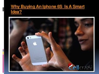 Why Buying An Iphone 6S Is A Smart
Idea?
 