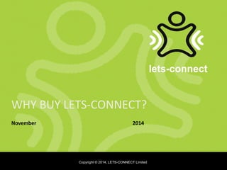 WHY 
BUY 
LETS-­‐CONNECT? 
November 
2014 
Copyright © 2014, LETS-CONNECT Limited 
 