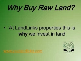 Why Buy Raw Land?
• At LandLinks properties this is
why we invest in land

www.yourlandlinks.com

 