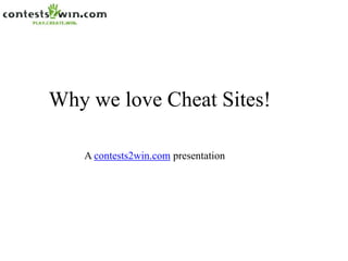 Why we love Cheat Sites!

   A contests2win.com presentation
 