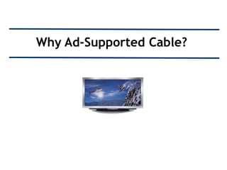 Why Ad-Supported Cable?
 