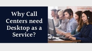 Why Call
Centers need
Desktop as a
Service?
 