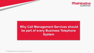 1© Copyright Comviva Technologies Limited. 2015
Why Call Management Services should
be part of every Business Telephone
System
 