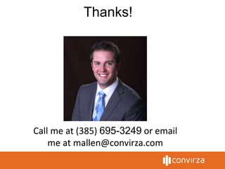 Thanks!
Call me at (385) 695-3249 or email
me at mallen@convirza.com
 