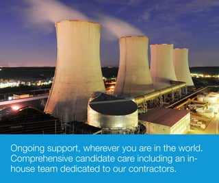 Ongoing support, wherever you are in the world.
Comprehensive candidate care including an in-
house team dedicated to our contractors.
 