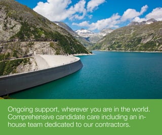 Ongoing support, wherever you are in the world.
Comprehensive candidate care including an in-
house team dedicated to our contractors.
 