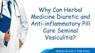 Wuhan Dr.Lee's TCM Clinic
Why Can Herbal
Medicine Diuretic and
Anti-inflammatory Pill
Cure Seminal
Vesiculitis?
 