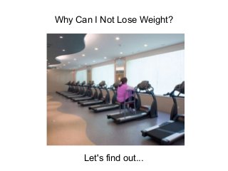 Why Can I Not Lose Weight?




      Let's find out...
 
