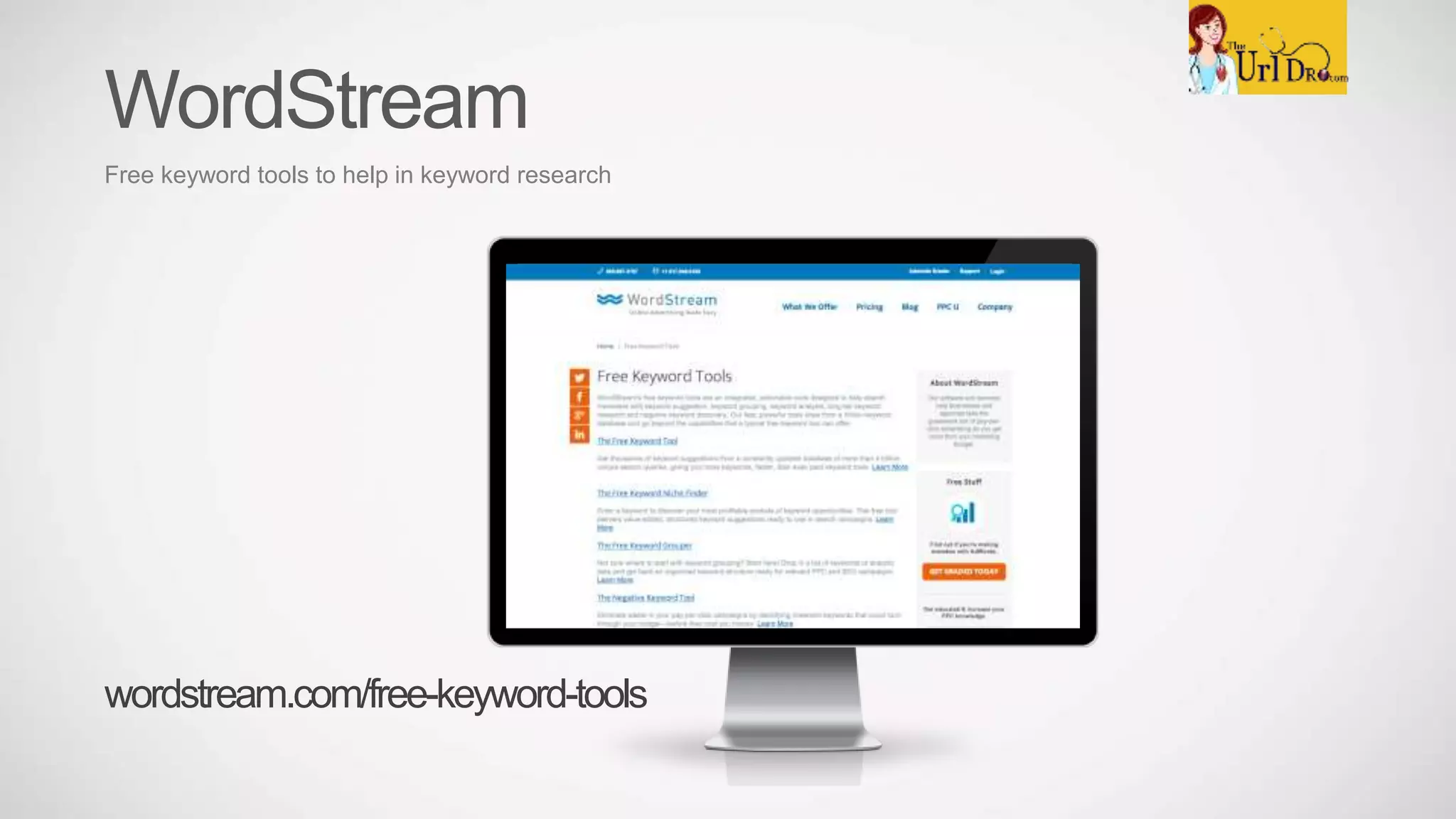 WordStream
Free keyword tools to help in keyword research
wordstream.com/free-keyword-tools
 