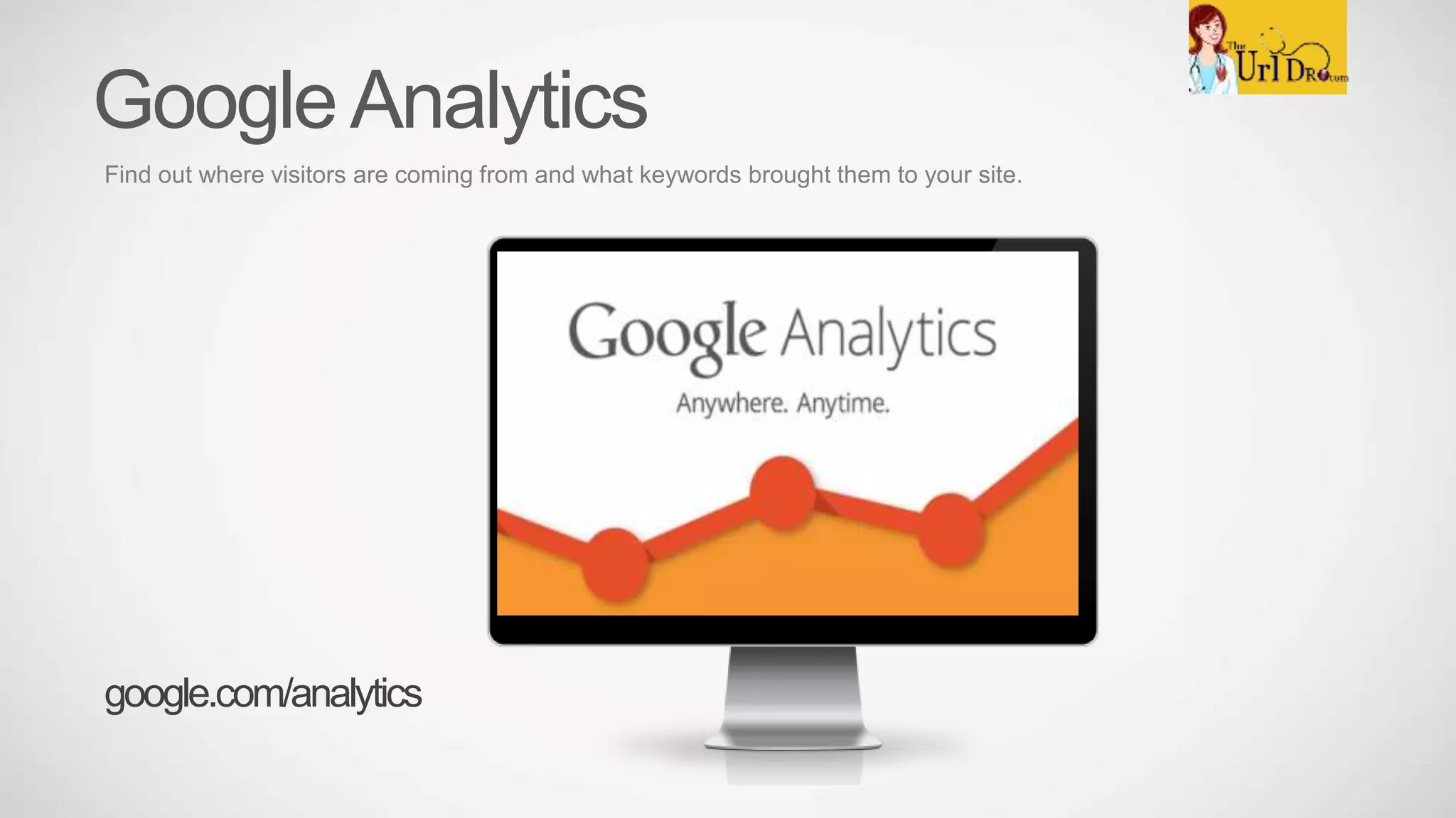 GoogleAnalytics
Find out where visitors are coming from and what keywords brought them to your site.
google.com/analytics
 