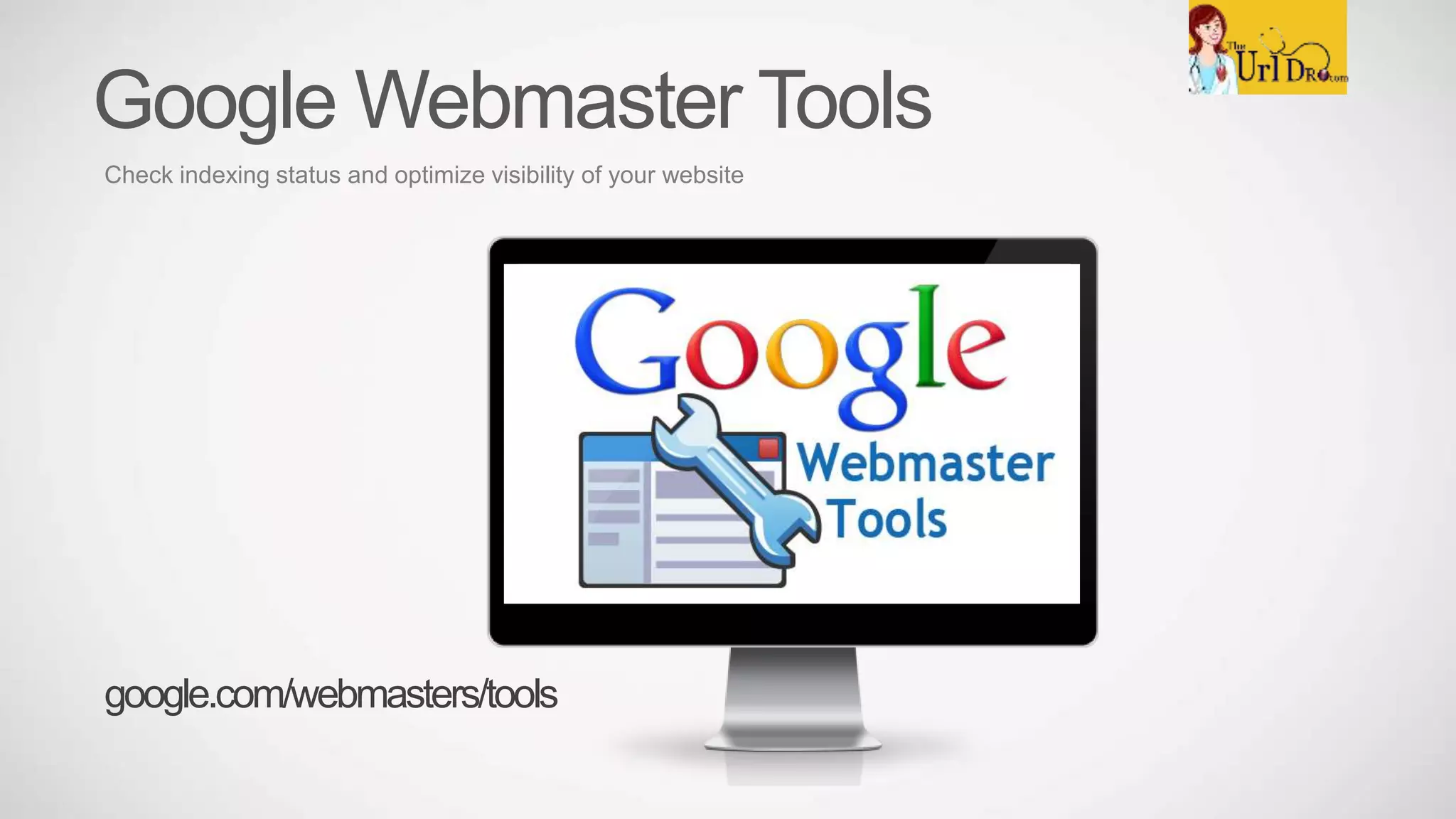 Google Webmaster Tools
Check indexing status and optimize visibility of your website
google.com/webmasters/tools
 