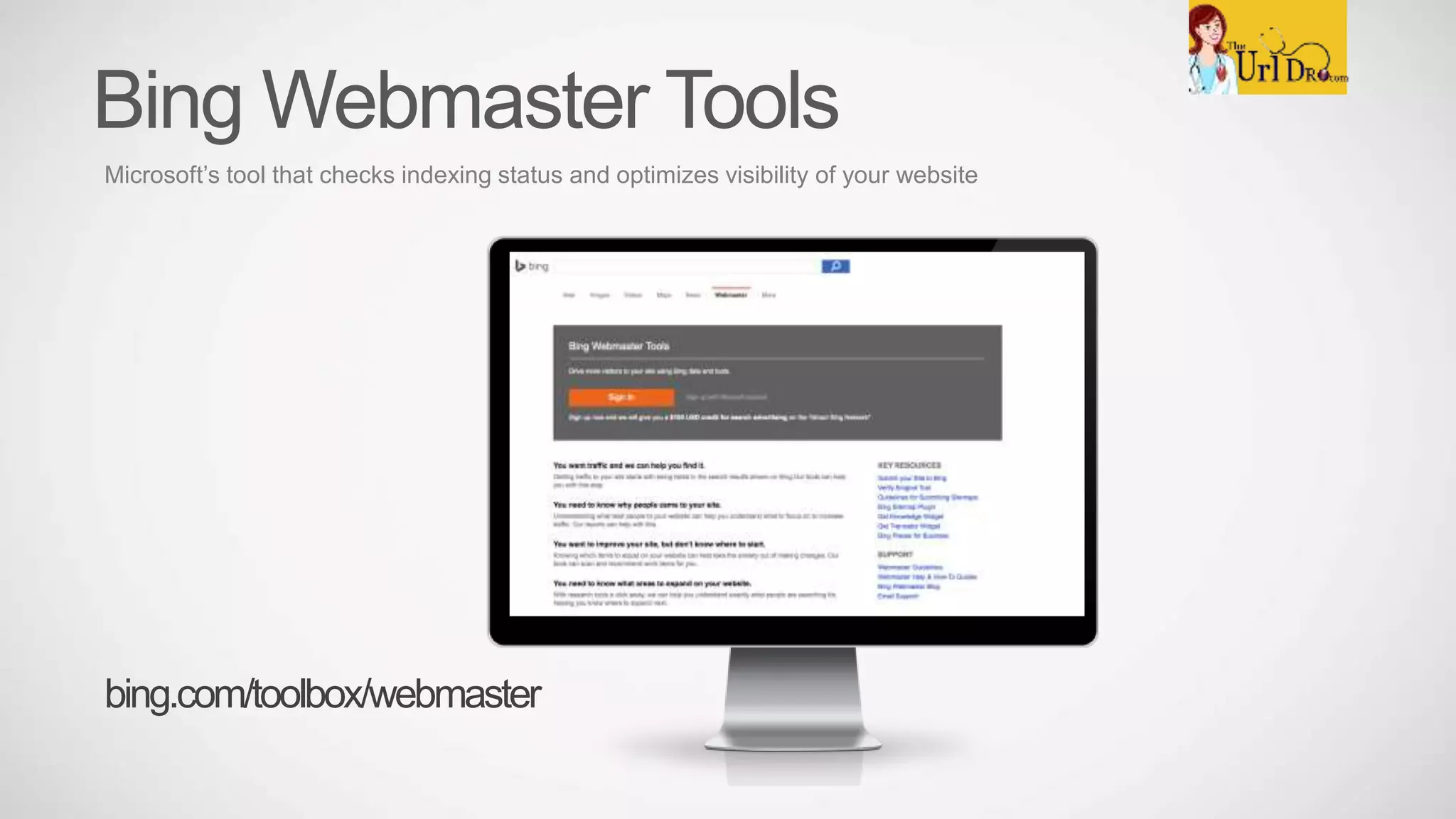 Bing Webmaster Tools
Microsoft’s tool that checks indexing status and optimizes visibility of your website
bing.com/toolbox/webmaster
 