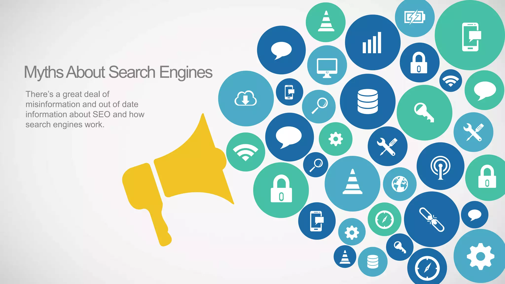 MythsAbout Search Engines
There’s a great deal of
misinformation and out of date
information about SEO and how
search engines work.
 