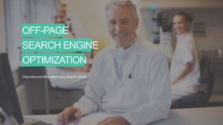 OFF-PAGE
SEARCH ENGINE
OPTIMIZATION
How inbound links effect your search results.
 
