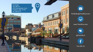 KimButler@TheURLdr.com
www.TheURLdr.com
@TheURLdr
The URL Dr
Kim Butler
The URL Dr.
4539 Metropolitan Court
Frederick, MD 21704
301-363-2710
 