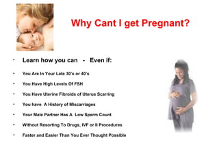 Why Cant I get Pregnant?   ,[object Object],[object Object],[object Object],[object Object],[object Object],[object Object],[object Object],[object Object]