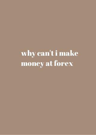 why can't i make 
money at forex 
 