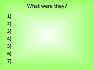 What were they?
1)
2)
3)
4)
5)
6)
7)
 