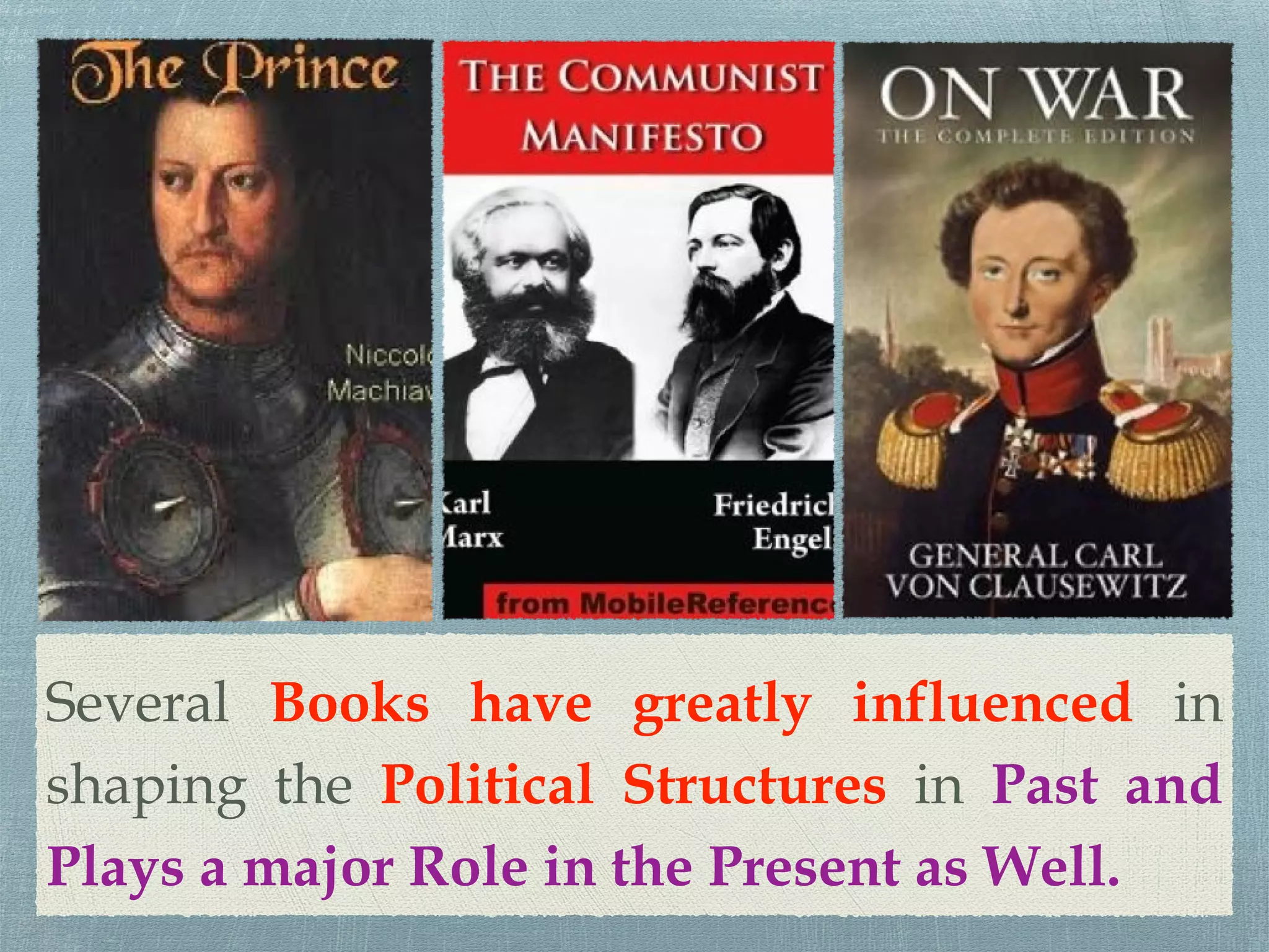 Several Books have greatly influenced in
shaping the Political Structures in Past and
Plays a major Role in the Present as Well.
 