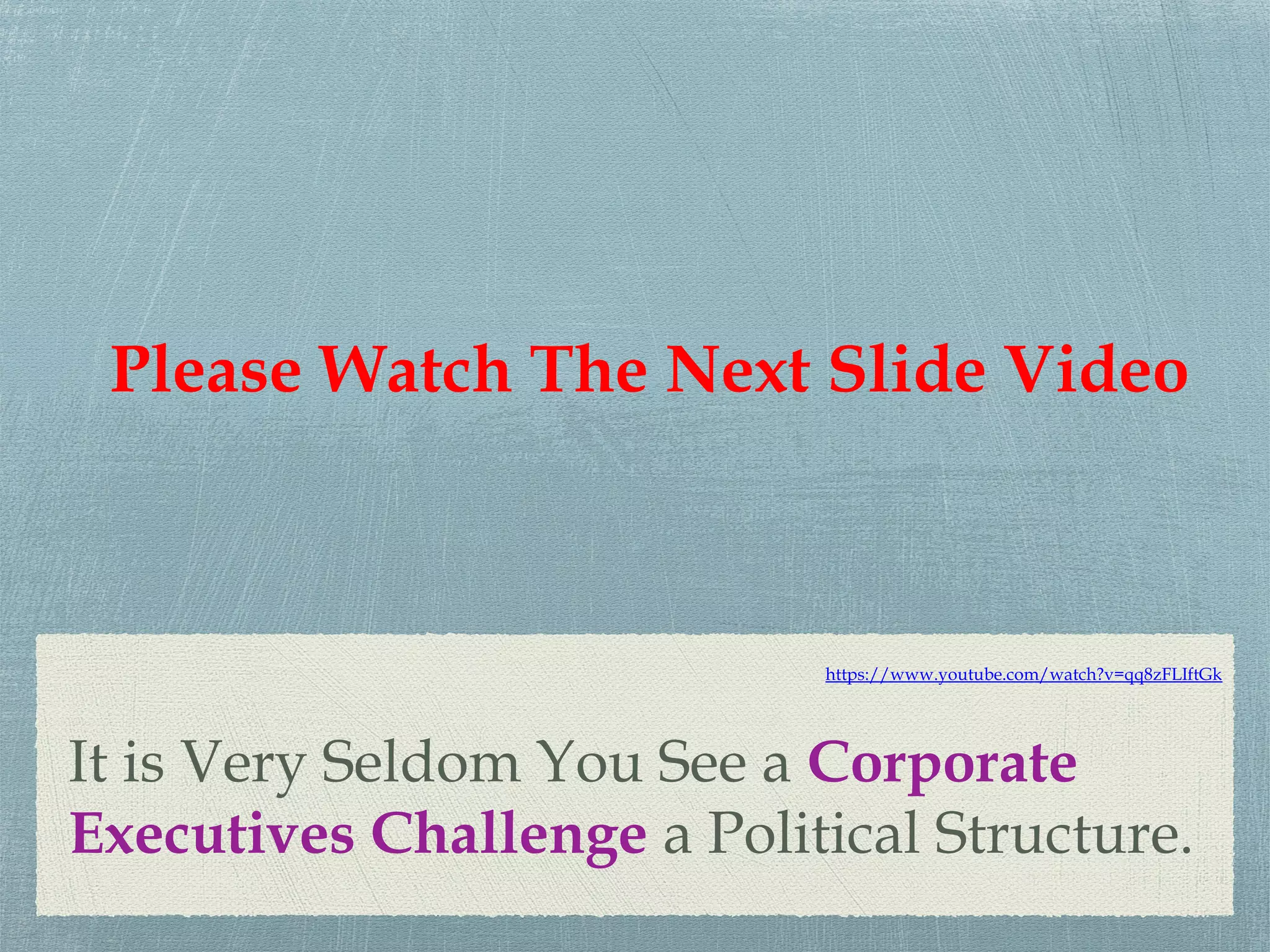 It is Very Seldom You See a Corporate
Executives Challenge a Political Structure.
https://www.youtube.com/watch?v=qq8zFLIftGk
Please Watch The Next Slide Video
 