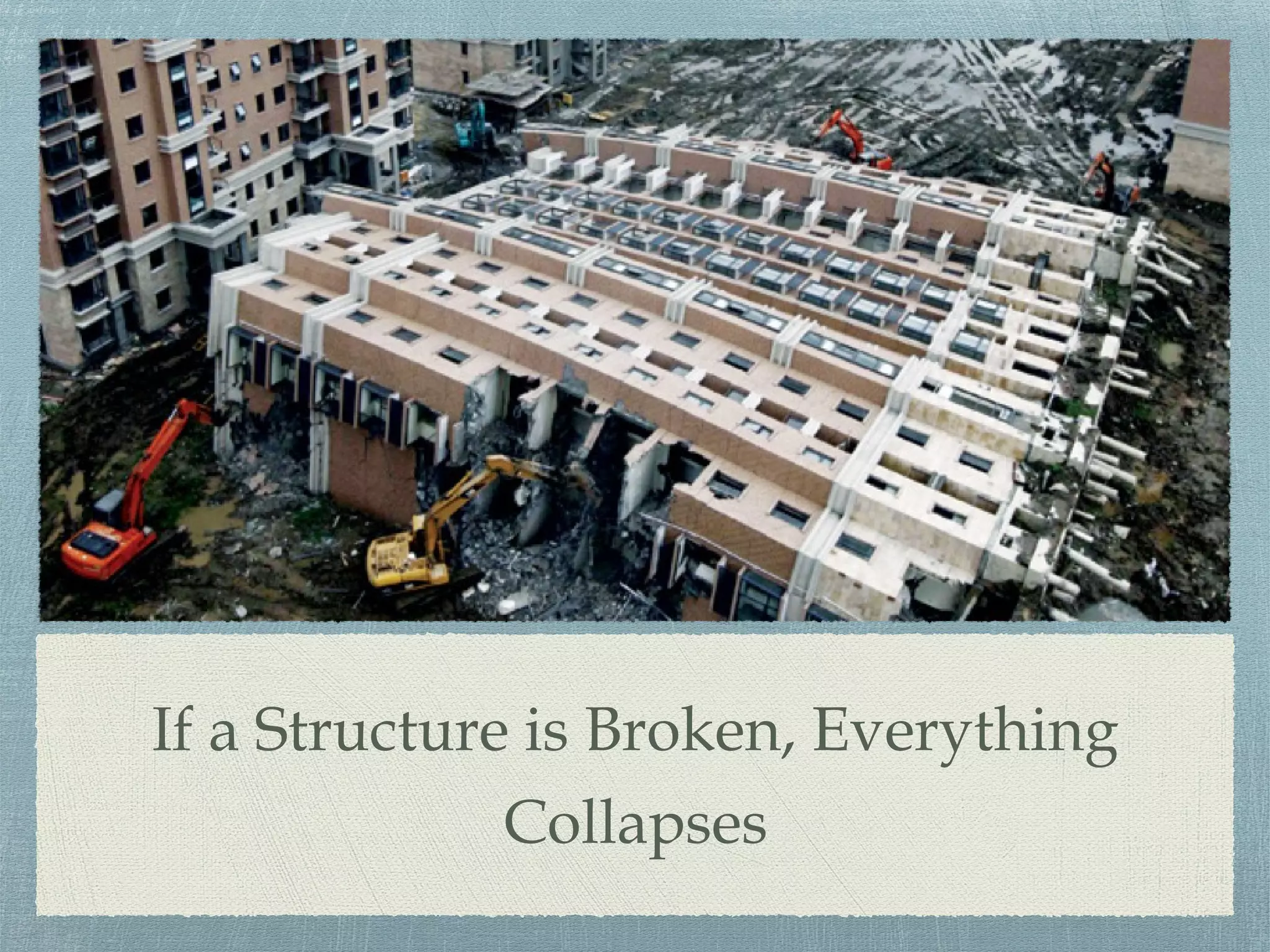If a Structure is Broken, Everything
Collapses
 