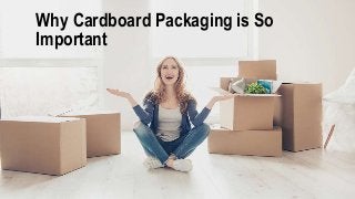 Why Cardboard Packaging is So
Important
 