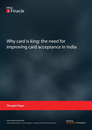 Why card is king: the need for
improving card acceptance in India




Thought Paper




www.infosys.com/finacle
Universal Banking Solution | Systems Integration | Consulting | Business Process Outsourcing
 
