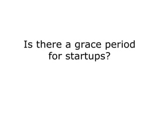 Is there a grace periodfor startups?