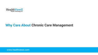 © 2018 | Payoda - Confidential
1
Why Care About Chronic Care Management
www.healthviewx.com
 