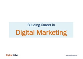 Building Career in

Digital Marketing

www.digitalvidya.com

 