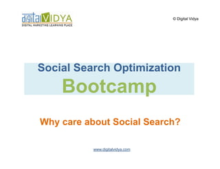 © Digital Vidya




Social Search Optimization
    Bootcamp
Why care about Social Search?

           www.digitalvidya.com
 