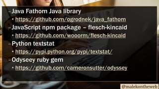 @malekontheweb
–Java Fathom Java library
• https://github.com/ogrodnek/java_fathom
–JavaScript npm package – flesch-kincai...