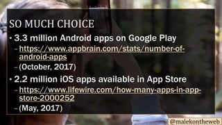 @malekontheweb
SO MUCH CHOICE
• 3.3 million Android apps on Google Play
– https://www.appbrain.com/stats/number-of-
androi...