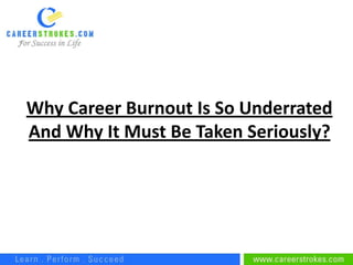 Why Career Burnout Is So Underrated
And Why It Must Be Taken Seriously?
 