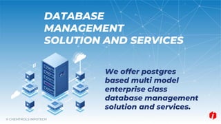DATABASE
MANAGEMENT
SOLUTION AND SERVICES
We offer postgres
based multi model
enterprise class
database management
solution and services.
© CHEMTROLS INFOTECH
 