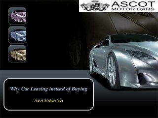 Why Car Leasing instead of Buying 
Ascot Motor Cars 
 
