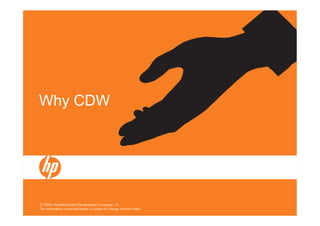 Why CDW




© 2006 Hewlett-Packard Development Company, L.P.
The information contained herein is subject to change without notice
 