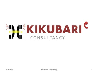 3/19/2013   © Kikubari Consultancy   1
 