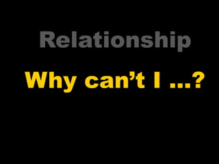 Relationship
Why can’t I …?
   Talent
 