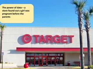 The power of data – a
store found out a girl was
pregnant before the
parents
 