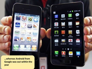 …whereas Android from
Google was out within the
year
 