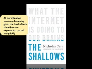 All our attention
spans are lessening
given the level of tech
stimuli we are
exposed to… so tell
me quickly
 