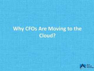 Why CFOs Are Moving to the
Cloud?
 