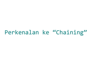 Perkenalan ke “Chaining”
 