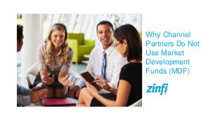 Why Channel
Partners Do Not
Use Market
Development
Funds (MDF)
 