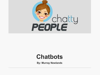 Chatbots
By: Murray Newlands
 