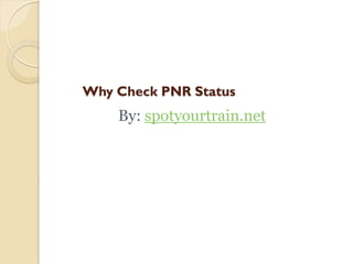 Why Check PNR Status
By: spotyourtrain.net
 